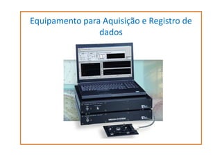 Equipamento para Aquisição e Registro de
dados

 