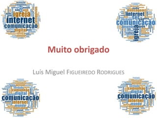 Muito obrigado
Luís Miguel FIGUEIREDO RODRIGUES
 