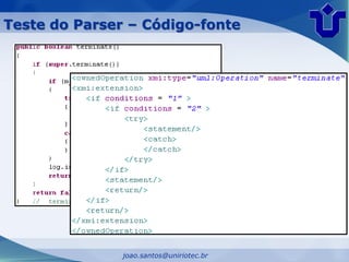 Teste do Parser – Código-fonte




                                          Pacote: org.compiere.process
                                            Classe: CompiereService
                                               Método: terminate




               joao.santos@uniriotec.br
 