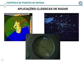 CONTROLE DE POSIÇÃO DE ANTENA


            APLICAÇÕES CLÁSSICAS DE RADAR




6
 