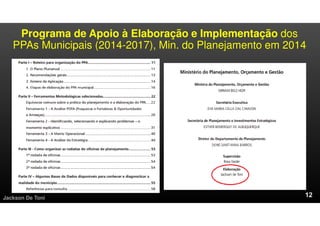 Programa de Apoio à Elaboração e Implementação dos
PPAs Municipais (2014-2017), Min. do Planejamento em 2014
Jackson De Toni
 