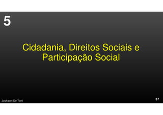 Cidadania, Direitos Sociais e
Participação Social
Jackson De Toni
5
 