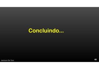 Concluindo...
Jackson De Toni
 