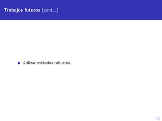 41
Trabajos futuros (cont...)
Utilizar m´etodos robustos.
 