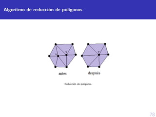 78
Algoritmo de reducci´on de pol´ıgonos
Reducci´on de pol´ıgonos
 