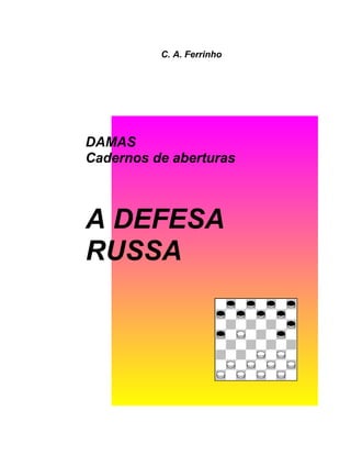 C. A. Ferrinho
DAMAS
Cadernos de aberturas
A DEFESA
RUSSA
 