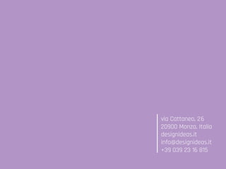 via Cattaneo, 26
20900 Monza, Italia
designideas.it
info@designideas.it
+39 039 23 16 815
 