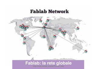 Fablab: la rete globale
http://wiki.fablab.is/wiki/Portal:Labs
 