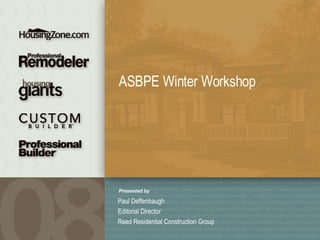 Paul Deffenbaugh Editorial Director Reed Residential Construction Group ASBPE Winter Workshop Presented by 