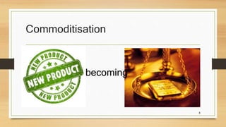 Commoditisation 
8 
becoming 
 