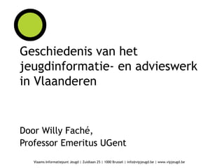 Geschiedenis van het jeugdinformatie- en advieswerk in Vlaanderen Door Willy Faché, Professor Emeritus UGent 