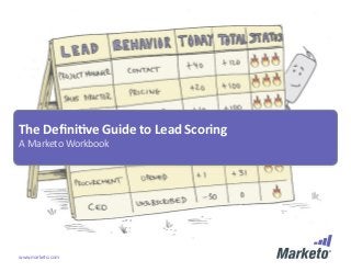 The Definitive Guide to Lead Scoring
A Marketo Workbook




www.marketo.com
 