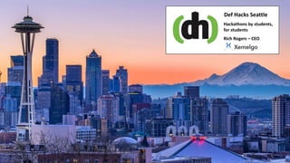 Def Hacks Seattle
Hackathons by students,
for students
Rich Rogers – CEO
 