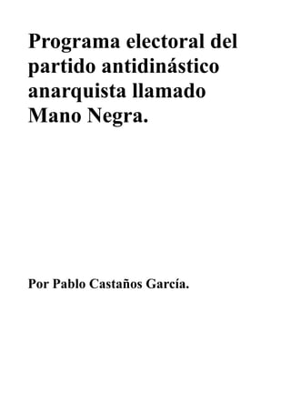 Programa electoral del
partido antidinástico
anarquista llamado
Mano Negra.

Por Pablo Castaños García.

 