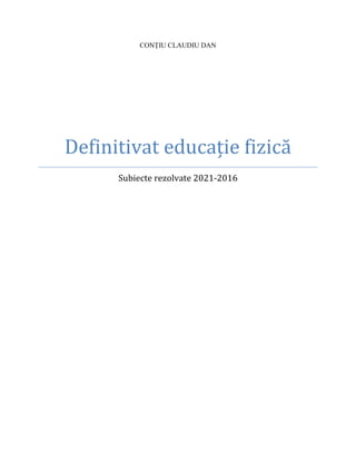 CONȚIU CLAUDIU DAN
Definitivat educație fizică
Subiecte rezolvate 2021-2016
 