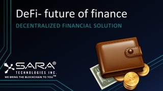 DeFi- future of finance
DECENTRALIZED FINANCIAL SOLUTION
 