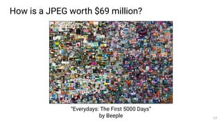 How is a JPEG worth $69 million?
17
“Everydays: The First 5000 Days”
by Beeple
 