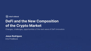DeFi and the New Composition
of the Crypto Market
Changes, challenges, opportunities of the next wave of DeFi innovation.
Jesus Rodriguez
IntoTheBlock
 