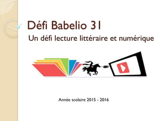 Défi Babelio 31
Un défi lecture littéraire et numérique
Année scolaire 2015 - 2016
 