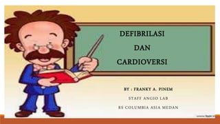 DEFIBRILASI
DAN
CARDIOVERSI
BY : FRANKY A. PINEM
STAFF ANGIO LAB
RS COLUMBIA ASIA MEDAN
 