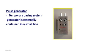 06/09/2024
Pacemaker Design
Pulse generator
• Temporary pacing system
generator is externally
contained in a small box
 