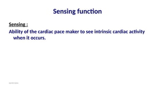 06/09/2024
Sensing function
Sensing :
Ability of the cardiac pace maker to see intrinsic cardiac activity
when it occurs.
 