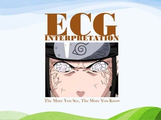 ECGINTERPRETATION
The More You See, The More You Know
 