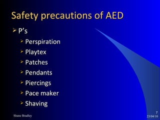 Safety precautions of AED 23/04/10 P’s Perspiration Playtex Patches Pendants Piercings Pace maker Shaving Shane Bradley 