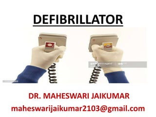 DEFIBRILLATOR
DR. MAHESWARI JAIKUMAR
maheswarijaikumar2103@gmail.com
 