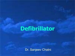 Defibrillator
Dr. Sanjeev Chatni
 