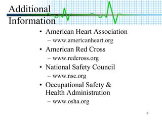6Additional InformationAmerican Heart Associationwww.americanheart.orgAmerican Red Crosswww.redcross.orgNational Safety Councilwww.nsc.orgOccupational Safety & Health Administrationwww.osha.org