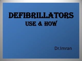 Defibrillators
Use & How
Dr.Imran
 