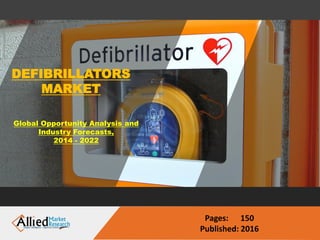 DEFIBRILLATORS
MARKET
Global Opportunity Analysis and
Industry Forecasts,
2014 - 2022
Pages: 150
Published: 2016
 