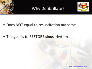 Why Defibrillate?


• Does NOT equal to resuscitation outcome

• The goal is to RESTORE sinus rhythm




                                        ALS Subcommittee 2010
 