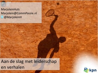 MarjoleinHuls Marjolein@CommPassie.nl     @MarjoleinH Aan de slag met leiderschap en verhalen 