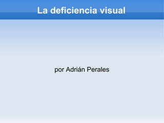 La deficiencia visual
por Adrián Perales
 