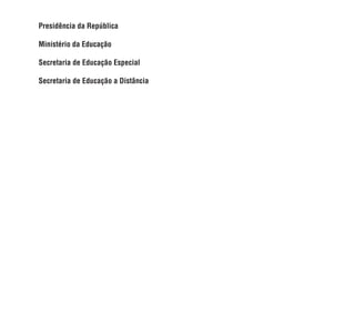 Presidência da República

Ministério da Educação

Secretaria de Educação Especial

Secretaria de Educação a Distância
 