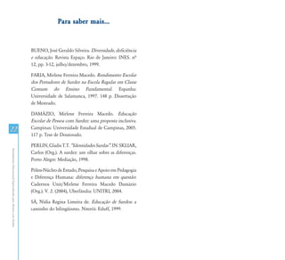 Para saber mais...



                                                               BUENO, José Geraldo Silveira. Diversidade, deficiência
                                                               e educação. Revista Espaço. Rio de Janeiro: INES. nª
                                                               12, pp. 3-12, julho/dezembro, 1999.

                                                               FARIA, Mirlene Ferreira Macedo. Rendimento Escolar
                                                               dos Portadores de Surdez na Escola Regular em Classe
                                                               Comum do Ensino Fundamental. Espanha:
                                                               Universidade de Salamanca, 1997. 148 p. Dissertação
                                                               de Mestrado.

                                                               DAMÁZIO, Mirlene Ferreira Macedo. Educação
                                                               Escolar de Pessoa com Surdez: uma proposta inclusiva.
22                                                             Campinas: Universidade Estadual de Campinas, 2005.
                                                               117 p. Tese de Doutorado.

                                                               PERLIN, Gladis T.T. “Identidades Surdas”. IN: SKLIAR,
Atendimento Educacional Especializado para Alunos com Surdez




                                                               Carlos (Org.). A surdez: um olhar sobre as diferenças.
                                                               Porto Alegre: Mediação, 1998.

                                                               Pólen-Núcleo de Estudo, Pesquisa e Apoio em Pedagogia
                                                               e Diferença Humana: diferença humana em questão:
                                                               Cadernos Unit/Mirlene Ferreira Macedo Damázio
                                                               (Org.). V. 2. (2004), Uberlândia: UNITRI, 2004.

                                                               SÁ, Nídia Regina Limeira de. Educação de Surdos: a
                                                               caminho do bilingüismo. Niterói: Eduff, 1999.
 