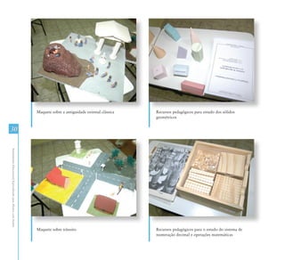 Maquete sobre a antiguidade oriental clássica   Recursos pedagógicos para estudo dos sólidos
                                                                                                               geométricos

30
Atendimento Educacional Especializado para Alunos com Surdez




                                                               Maquete sobre trânsito                          Recursos pedagógicos para o estudo do sistema de
                                                                                                               numeração decimal e operações matemáticas
 