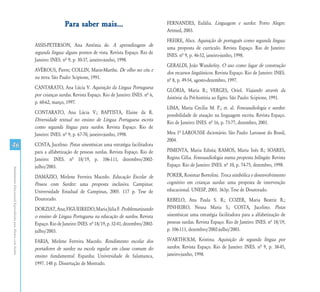 Para saber mais...                                  FERNANDES, Eulália. Linguagem e surdez. Porto Alegre:
                                                                                                                                   Artmed, 2003.
                                                                                                                                   FREIRE, Alice. Aquisição de português como segunda língua:
                                                               ASSIS-PETERSON, Ana Antônia de. A aprendizagem de
                                                                                                                                   uma proposta de currículo. Revista Espaço. Rio de Janeiro:
                                                               segunda língua: alguns pontos de vista. Revista Espaço. Rio de
                                                                                                                                   INES. nª 9, p. 46-52, janeiro-junho, 1998.
                                                               Janeiro: INES. nª 9, p. 30-37, janeiro-junho, 1998.
                                                                                                                                   GERALDI, João Wanderley. O uso como lugar de construção
                                                               AVÉROUS, Pierre; COLLIN, Marie-Marthe. De olho no céu e
                                                                                                                                   dos recursos lingüísticos. Revista Espaço. Rio de Janeiro: INES.
                                                               na terra. São Paulo: Scipione, 1991.
                                                                                                                                   nª 8, p. 49-54, agosto-dezembro, 1997.
                                                               CANTARATO, Ana Lúcia V. Aquisição da Língua Portuguesa
                                                                                                                                   GLÓRIA, Maria R.; VERGES, Oriol. Viajando através da
                                                               por crianças surdas. Revista Espaço. Rio de Janeiro: INES. nª 6,
                                                                                                                                   história: da Pré-história ao Egito. São Paulo: Scipione, 1991.
                                                               p. 60-62, março, 1997.
                                                                                                                                   LIMA, Maria Cecília M. P.; et. al. Fonoaudiologia e surdez:
                                                               CONTARATO, Ana Lúcia V.; BAPTISTA, Elaine da R.
                                                                                                                                   possibilidade de atuação na linguagem escrita. Revista Espaço.
                                                               Diversidade textual no ensino de Língua Portuguesa escrita
                                                                                                                                   Rio de Janeiro: INES. nª 16, p. 73-77, dezembro, 2001.
                                                               como segunda língua para surdos. Revista Espaço. Rio de
                                                               Janeiro: INES. nª 9, p. 67-70, janeiro-junho, 1998.                 Meu 1ª LAROUSSE dicionário. São Paulo: Larousse do Brasil,
                                                                                                                                   2004.
46                                                             COSTA, Jucelino. Pistas sinestésicas: uma estratégia facilitadora
                                                               para a alfabetização de pessoas surdas. Revista Espaço. Rio de      PIMENTA, Maria Ednéa; RAMOS, Maria Inês B.; SOARES,
                                                               Janeiro: INES. nª 18/19, p. 106-111, dezembro/2002-                 Regina Célia. Fonoaudiologia numa proposta bilíngüe. Revista
                                                               julho/2003.                                                         Espaço. Rio de Janeiro: INES. nª 10, p. 74-75, dezembro, 1998.
Atendimento Educacional Especializado para Alunos com Surdez




                                                               DAMÁZIO, Mirlene Ferreira Macedo. Educação Escolar de               POKER, Rosimar Bortolini. Troca simbólica e desenvolvimento
                                                               Pessoa com Surdez: uma proposta inclusiva. Campinas:                cognitivo em crianças surdas: uma proposta de intervenção
                                                               Universidade Estadual de Campinas, 2005. 117 p. Tese de             educacional. UNESP, 2001. 363p. Tese de Doutorado.
                                                               Doutorado.                                                          REBELO, Ana Paula S. R.; COZER, Maria Beatriz R.;
                                                               DORZIAT, Ana; FIGUEIREDO, Maria Júlia F. Problematizando            PINHEIRO, Neusa Maria S.; COSTA, Jucelino. Pistas
                                                               o ensino de Língua Portuguesa na educação de surdos. Revista        sinestésicas: uma estratégia facilitadora para a alfabetização de
                                                               Espaço. Rio de Janeiro: INES. nª 18/19, p. 32-41, dezembro/2002-    pessoas surdas. Revista Espaço. Rio de Janeiro: INES. nª 18/19,
                                                               julho/2003.                                                         p. 106-111, dezembro/2002-julho/2003.

                                                               FARIA, Mirlene Ferreira Macedo. Rendimento escolar dos              SVARTHOLM, Kristina. Aquisição de segunda língua por
                                                               portadores de surdez na escola regular em classe comum do           surdos. Revista Espaço. Rio de Janeiro: INES. nª 9, p. 38-45,
                                                               ensino fundamental. Espanha: Universidade de Salamanca,             janeiro-junho, 1998.
                                                               1997. 148 p. Dissertação de Mestrado.
 