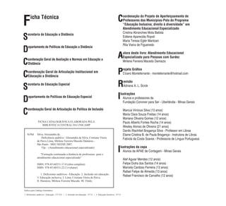 F      icha Técnica                                                                                         C     oordenação do Projeto de Aperfeiçoamento de
                                                                                                                  Professores dos Municípios-Polo do Programa
                                                                                                                  “Educação Inclusiva; direito à diversidade” em
                                                                                                                  Atendimento Educacional Especializado
                                                                                                                  Cristina Abranches Mota Batista
S   ecretaria de Educação a Distância
                                                                                                                  Edilene Aparecida Ropoli
                                                                                                                  Maria Teresa Eglér Mantoan
                                                                                                                  Rita Vieira de Figueiredo
D   epartamento de Políticas de Educação a Distância

                                                                                                            A     utora deste livro: Atendimento Educacional
                                                                                                                  Especializado para Pessoas com Surdez
C   oordenação Geral de Avaliação e Normas em Educação a
    Distância
                                                                                                                  Mirlene Ferreira Macedo Damázio



C   oordenação Geral de Articulação Institucional em
    Educação a Distância
                                                                                                            P     rojeto Gráfico
                                                                                                                  Cícero Monteferrante - monteferrante@hotmail.com



S   ecretaria de Educação Especial                                                                          R     evisão
                                                                                                                  Adriana A. L. Scrok



D   epartamento de Políticas de Educação Especial                                                           I lustrações
                                                                                                                Alunos e professores da
                                                                                                                Fundação Conviver para Ser - Uberlândia - Minas Gerais


C   oordenação Geral de Articulação da Política de Inclusão                                                       Marcus Vinícius Silva (13 anos)
                                                                                                                  Maria Clara Souza Freitas (14 anos)
                                                                                                                  Mariana Oliveira Gomes (12 anos)
               FICHA CATALOGRÁFICA ELABORADA PELA                                                                 Paulo Alberto Fontes Rocha (14 anos)
                  BIBLIOTECA CENTRAL DA UNICAMP
                                                                                                                  Wesley Alonso de Oliveira (21 anos)
                                                                                                                  Danilo Rischiteli Bragança Silva - Professor em Libras
   Si38d      Silva, Alessandra da.                                                                               Elaine Cristina B. de Paula Bragança - Instrutora de Libras
                  Deficiência auditiva / Alessandra da Silva, Cristiane Vieira                                    Fabíola da Costa Soares - Professora de Língua Portuguesa
              de Paiva Lima, Mirlene Ferreira Macedo Damázio.-
              São Paulo : MEC/SEESP, 2007.
                  52p. - (Atendimento educacional especializado)

                 “Formação continuada a distância de professores para o
                                                                                                            I lustrações da capa
                                                                                                                Alunos da APAE de Contagem - Minas Gerais
              atendimento educacional especializado”
                                                                                                                  Alef Aguiar Mendes (12 anos)
              ISBN: 978-85-60331-17-8 (obra completa)                                                             Felipe Dutra dos Santos (14 anos)
              ISBN: 978-85-60331-22-2 (volume)                                                                    Marcela Cardoso Ferreira (13 anos)
                                                                                                                  Rafael Felipe de Almeida (13 anos)
                  1. Deficientes auditivos - Educação. 2. Inclusão em educação.
                                                                                                                  Rafael Francisco de Carvalho (12 anos)
              3. Educação inclusiva. I. Lima, Cristiane Vieira de Paiva.
              II. Damázio, Mirlene Ferreira Macedo. III. Título.


Índices para Catálogo Sistemático

1. Deficientes auditivos - Educação...371.912 | 2. Inclusão em educação...371.9 | 3. Educação Inclusiva...371.9
 
