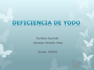 Eurídice Guzmán 
Salvador Briseño Hdez 
Grupo: 5CM10 
 