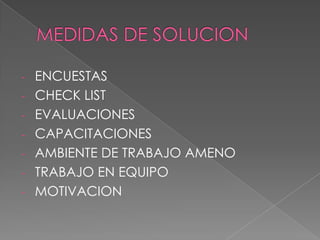 - ENCUESTAS
- CHECK LIST
- EVALUACIONES
- CAPACITACIONES
- AMBIENTE DE TRABAJO AMENO
- TRABAJO EN EQUIPO
- MOTIVACION
 