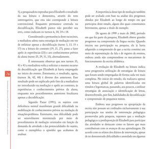 5), a pesquisadora reproduz para Elizabeth o resultado              A importância desse tipo de mediação também
                                                                           da sua leitura e demonstra, através do tom                 pode ser avaliada com base na análise dos progressos
                                                                           interrogativo, que esta não corresponde à leitura          obtidos por Elizabeth ao longo do tempo em que
                                                                           convencional. Enquanto permanece centrada na               participou deste estudo, alguns dos quais comentamos
                                                                           decodificação, Elizabeth parece não perceber seu           brevemente, apenas a título de exemplo.
                                                                           erro, como indicam os turnos 6, 10, 14 e 18.                        De agosto de 1999 a maio de 2002, período
                                                                                     Considerando a permanência deste raciocínio,     em que fez parte da pesquisa, Elizabeth obteve grandes
                                                                           a mediadora adota outra estratégia de mediação: em vez     progressos na compreensão da língua escrita. Quando
                                                                           de enfatizar apenas a decodificação (turno 3, 13, 15 e     iniciou sua participação na pesquisa, ela já havia
                                                                           17) ou a leitura do contexto (19, 21, 27), passa a fazer   adquirido a compreensão de que a escrita constitui um
                                                                           apelo às experiências (23) e aos conhecimentos prévios     meio de representação da fala e de registro de eventos,
                                                                           da aluna (turno 25, 29, 31, 33), alternadamente.           embora ainda não compreendesse os mecanismos de
                                                                                     É interessante observar que nos turnos 35,       funcionamento da escrita alfabética.
                                                                           41 e 43 a mediadora volta a solicitar o mesmo recurso                A evolução de Elizabeth na leitura indica
                                                                           da decodificação que Elizabeth já havia empregado          uma progressiva utilização de estratégias de leitura
76                                                                         no início do evento. Entretanto, o resultado, agora,       que foram sendo empregadas de forma cada vez mais
                                                                           (turnos 36, 42, 44) é diverso dos anteriores. Esse         complexa. No início do estudo, ela realizava apenas
                                                                           resultado pode ser explicado pelo fato de a mediadora
Atendimento Educacional Especializado para Alunos com Deficiência Mental




                                                                                                                                      uma leitura global de palavras identificadas em
                                                                           ter introduzido na mediação o apelo ao contexto, às        rótulos e logomarcas, passando, aos poucos, a utilizar
                                                                           experiências e conhecimentos prévios da aluna,             estratégias de associação e identificação de letras,
                                                                           enquanto nos procedimentos anteriores focalizava           desenvolvendo, por fim, habilidades de decodificação
                                                                           apenas a decodificação.                                    e compreensão de pequenos textos.
                                                                                     Segundo Paour (1991), os sujeitos com
                                                                                                                                                Embora seus progressos na apropriação da
                                                                           deficiência mental manifestam grande dificuldade na
                                                                                                                                      escrita não possam ser creditados exclusivamente à sua
                                                                           mobilização de conhecimentos prévios na resolução de
                                                                                                                                      participação nas sessões de intervenção pedagógica
                                                                           situações-problema. Entretanto, essa dificuldade pode
                                                                                                                                      promovidas pela pesquisa, supomos que a mediação
                                                                           ser sensivelmente minimizada por meio de
                                                                                                                                      pedagógica e a predisposição de Elizabeth para participar
                                                                           procedimentos de mediação orientados em função da
                                                                                                                                      das atividades se destacam como os fatores que mais
                                                                           demanda da atividade e das potencialidades do sujeito,
                                                                                                                                      contribuíram com os avanços de sua aprendizagem. De
                                                                           como o exemplifica o episódio que acabamos de
                                                                                                                                      acordo com os relatos dos diários de intervenção, apesar
                                                                           analisar.
                                                                                                                                      de ter demonstrado dificuldades e ansiedade em algumas
 