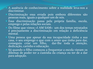 O PRECONCEITODepois desta breve introdução à deficiência mental, uma das implicações é o ‘preconceito social’ em relação a uma pessoa igual, mas diferente de nós.O preconceito nas relações sociais da pessoa deficiente, no meu entender, é fruto da ignorância. E a ignorância não é atributo dos pobres ou dos que têm menos estudos. É algo presente em todos os estratos sociais. 