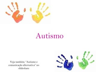 Autismo Veja também: “Autismo e comunicação alternativa” no slideshare 