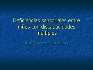 Deficiencias sensoriales entre niños con discapacidades múltiples http://www.espol.edu.ec 
