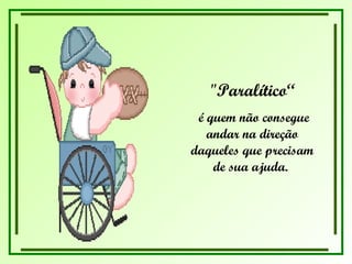 "Paralítico“ é quem não consegue andar na direção daqueles que precisam de sua ajuda.  