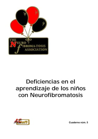 Deficiencias en el
aprendizaje de los niños
 con Neurofibromatosis



                  Cuaderno núm. 5
 