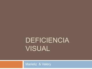 DEFICIENCIA
VISUAL

Marieliz & Valery
 